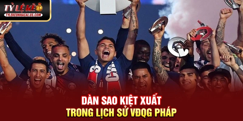 VĐQG Pháp - Sức Hút Từ Những Ngôi Sao Hàng Đầu Châu Âu 47 Dàn sao kiệt xuất trong lịch sử VĐQG Pháp